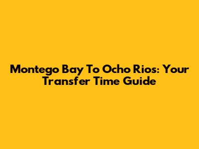Montego Bay To Ocho Rios: Your Transfer Time Guide