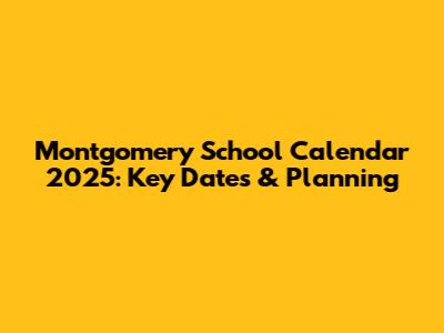 Montgomery School Calendar 2025: Key Dates & Planning