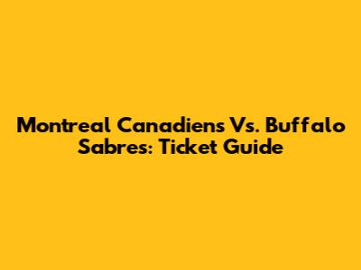 Montreal Canadiens Vs. Buffalo Sabres: Ticket Guide