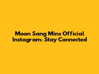 Moon Sang Min's Official Instagram: Stay Connected