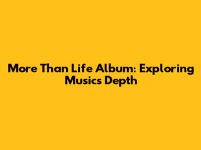 More Than Life Album: Exploring Music's Depth