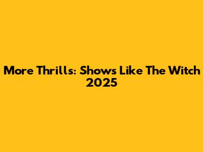More Thrills: Shows Like The Witch 2025