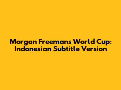 Morgan Freeman's World Cup: Indonesian Subtitle Version