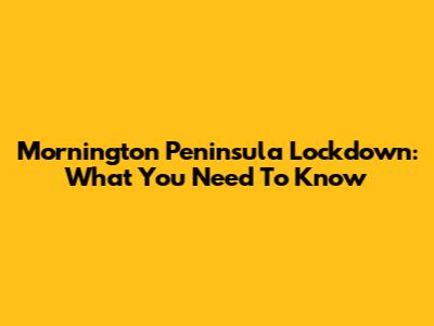 Mornington Peninsula Lockdown: What You Need To Know