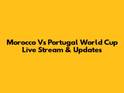 Morocco Vs Portugal World Cup Live Stream & Updates
