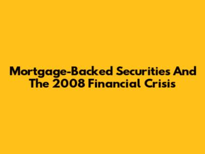 Mortgage-Backed Securities And The 2008 Financial Crisis