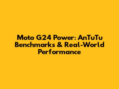Moto G24 Power: AnTuTu Benchmarks & Real-World Performance