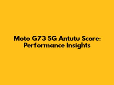 Moto G73 5G Antutu Score: Performance Insights