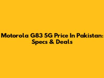 Motorola G83 5G Price In Pakistan: Specs & Deals