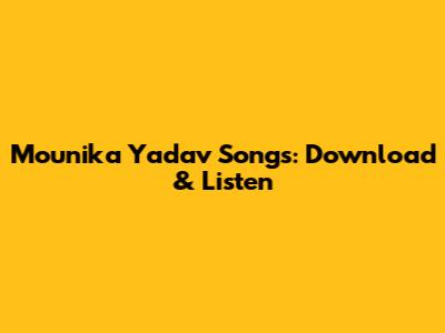 Mounika Yadav Songs: Download & Listen