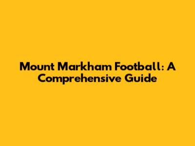 Mount Markham Football: A Comprehensive Guide