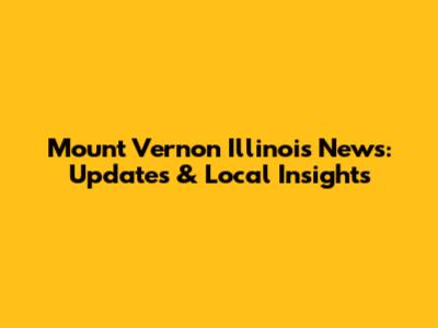 Mount Vernon Illinois News: Updates & Local Insights