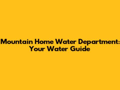 Mountain Home Water Department: Your Water Guide