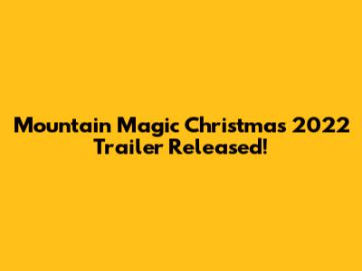 Mountain Magic Christmas 2022 Trailer Released!