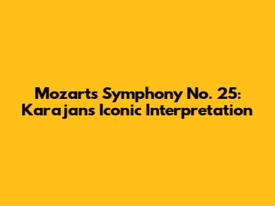 Mozart's Symphony No. 25: Karajan's Iconic Interpretation