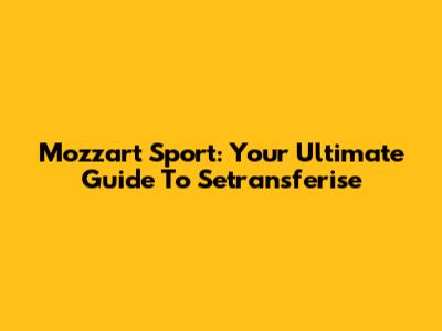 Mozzart Sport: Your Ultimate Guide To Setransferise