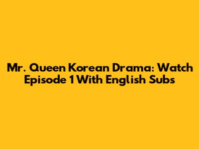 Mr. Queen Korean Drama: Watch Episode 1 With English Subs