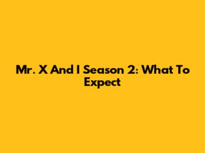 Mr. X And I Season 2: What To Expect