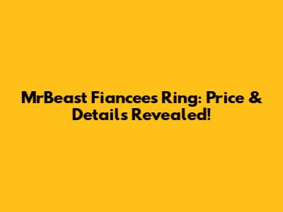 MrBeast Fiancee's Ring: Price & Details Revealed!