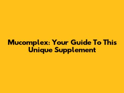 Mucomplex: Your Guide To This Unique Supplement