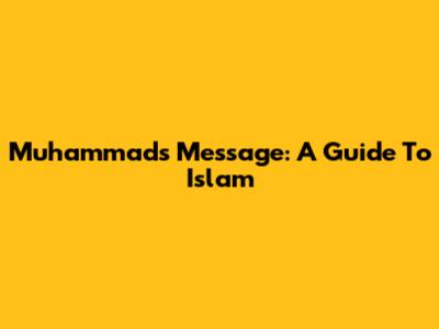 Muhammad's Message: A Guide To Islam
