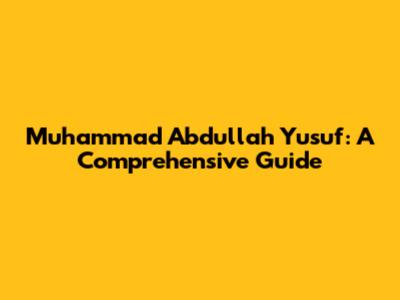 Muhammad Abdullah Yusuf: A Comprehensive Guide