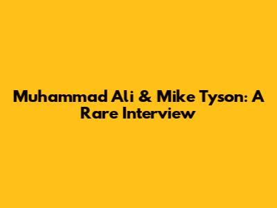 Muhammad Ali & Mike Tyson: A Rare Interview