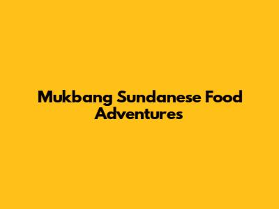 Mukbang Sundanese Food Adventures