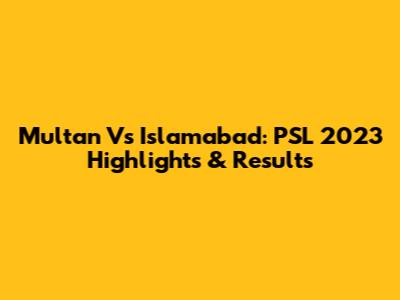 Multan Vs Islamabad: PSL 2023 Highlights & Results