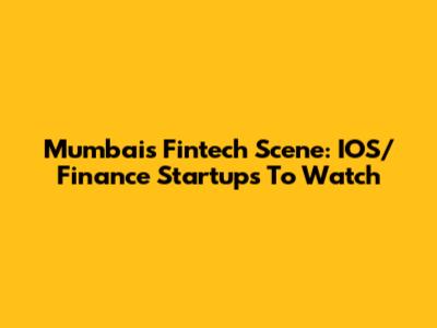 Mumbai's Fintech Scene: IOS/Finance Startups To Watch