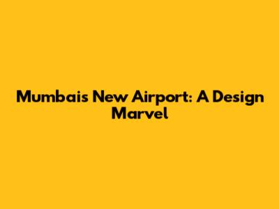 Mumbai's New Airport: A Design Marvel