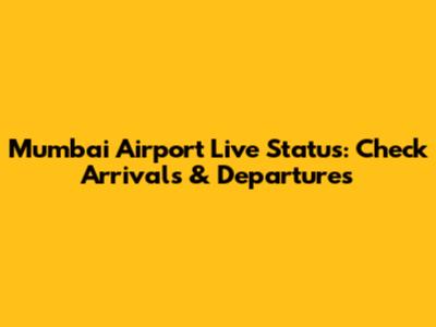 Mumbai Airport Live Status: Check Arrivals & Departures