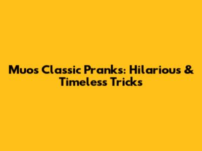 Muo's Classic Pranks: Hilarious & Timeless Tricks