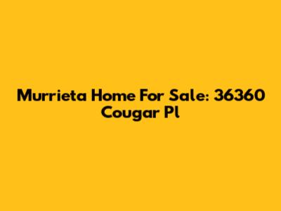 Murrieta Home For Sale: 36360 Cougar Pl