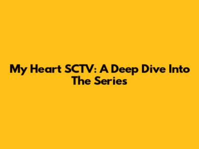 My Heart SCTV: A Deep Dive Into The Series
