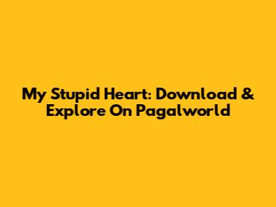 My Stupid Heart: Download & Explore On Pagalworld