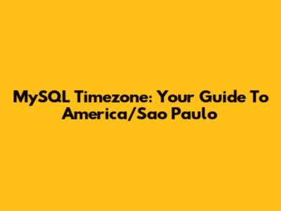 MySQL Timezone: Your Guide To America/Sao_Paulo