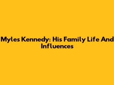 Myles Kennedy: His Family Life And Influences