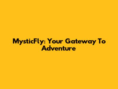 MysticFly: Your Gateway To Adventure
