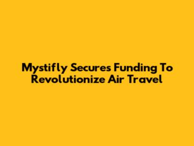 Mystifly Secures Funding To Revolutionize Air Travel