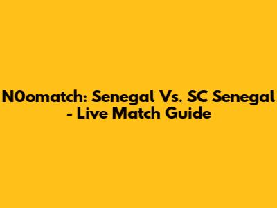 N0omatch: Senegal Vs. SC Senegal - Live Match Guide
