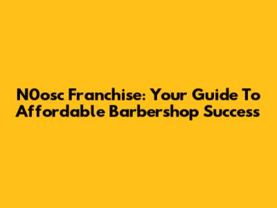 N0osc Franchise: Your Guide To Affordable Barbershop Success