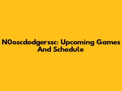 N0oscdodgerssc: Upcoming Games And Schedule