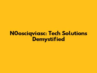N0osciqviasc: Tech Solutions Demystified