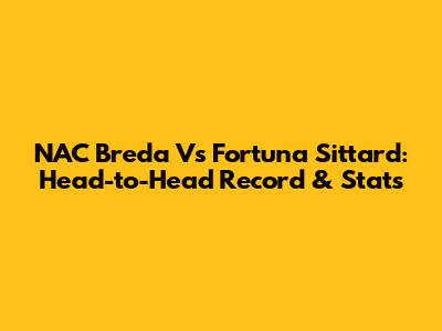 NAC Breda Vs Fortuna Sittard: Head-to-Head Record & Stats
