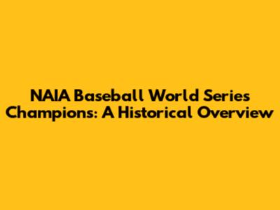 NAIA Baseball World Series Champions: A Historical Overview
