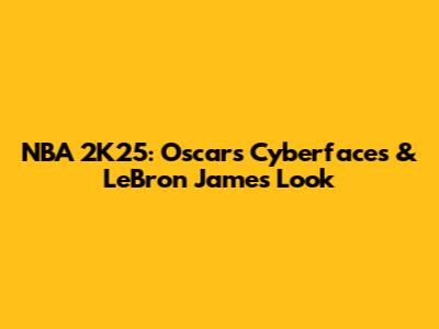 NBA 2K25: Oscar's Cyberfaces & LeBron James' Look