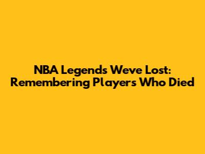 NBA Legends We've Lost: Remembering Players Who Died