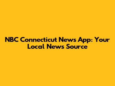 NBC Connecticut News App: Your Local News Source