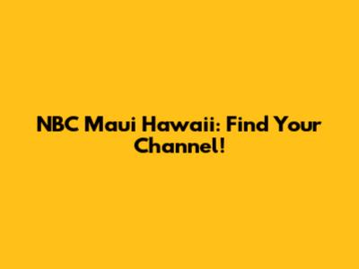 NBC Maui Hawaii: Find Your Channel!